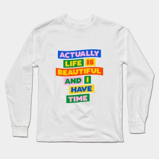 Actually Life is Beautiful and I Have Time in blue pink red yellow green Long Sleeve T-Shirt